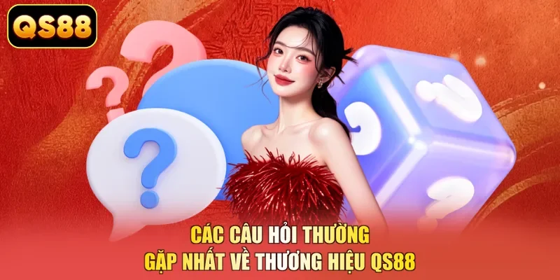 Các câu hỏi thường gặp nhất về thương hiệu QS88