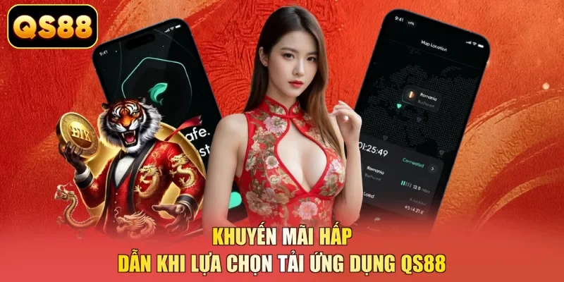 Khuyến mãi hấp dẫn khi lựa chọn tải ứng dụng QS88 