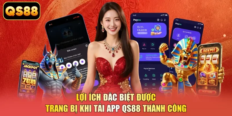 Lợi ích đặc biệt được trang bị khi tải app QS88 thành công 