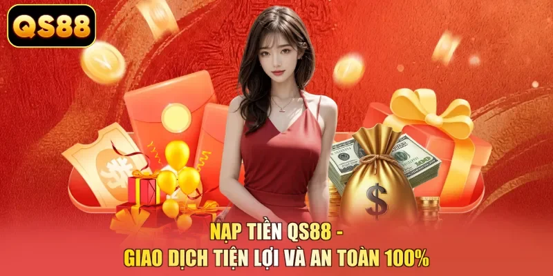 Nạp Tiền QS88 - Giao Dịch Tiện Lợi Và An Toàn 100%