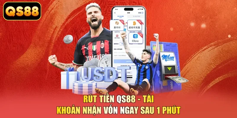 Rút Tiền QS88 - Tài Khoản Nhận Vốn Ngay Sau 1 Phút