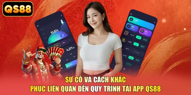 Sự cố và cách khắc phục liên quan đến quy trình tải app QS88 