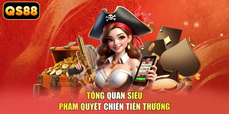 Tổng quan siêu phẩm Quyết Chiến Tiền Thưởng